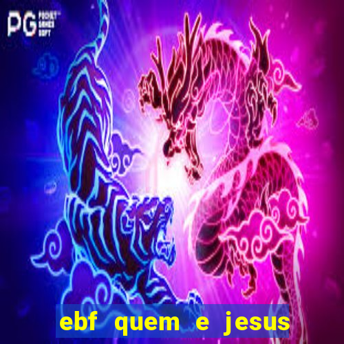 ebf quem e jesus ebf jesus meu super heroi